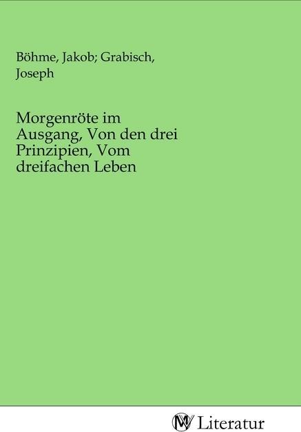 Image du produit MV-Literatur Morgenröte im Ausgang, Von den drei Prinzipien, Vom dreifachen Leben (Jakob Grabisch, Joseph Bohme, 2020)