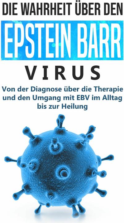 Produktbild Die Wahrheit über den Epstein Barr Virus: Von der Diagnose über die Therapie und den Umgang mit E...
