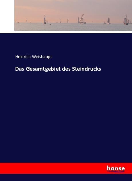 Produktbild Das Gesamtgebiet des Steindrucks (Deutsch, Heinrich Weishaupt, 2016)
