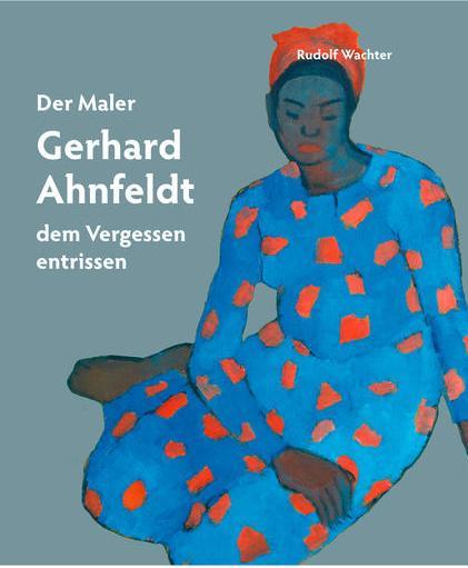 Actual product image Der Maler Gerhard Ahnfeldt - dem Vergessen entrissen (German, Rudolf Wachter, 2016)