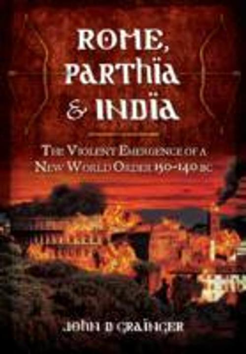Actual product image Rome, Parthia and India: The Violent Emergence of a New World Order 150-140BC (English, Dr John D. Grainger, 2014)