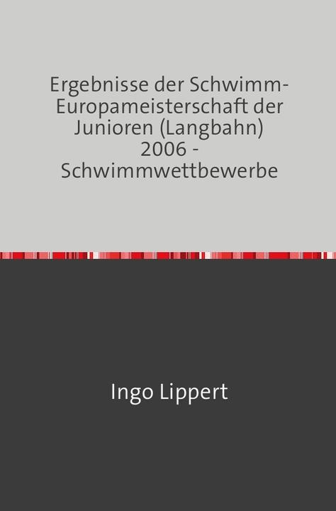 Immagine prodotto Sportstatistik / Ergebnisse der Schwimm-Europameisterschaft der Junioren (Langbahn) 2006 - Schwimmwe (Tedesco, Ingo Lippert, 2017)