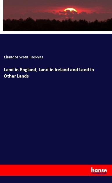 Produktbild Land in England, Land in Ireland and Land in Other Lands (Deutsch, Chandos Wren Hoskyns, 2018)