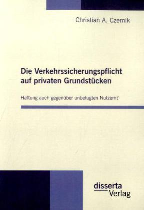 Produktbild Die Verkehrssicherungspflicht auf privaten Grundstücken - Haftung auch gegenüber unbefugten Nutzern? (Christian A. Czernik, 2010)