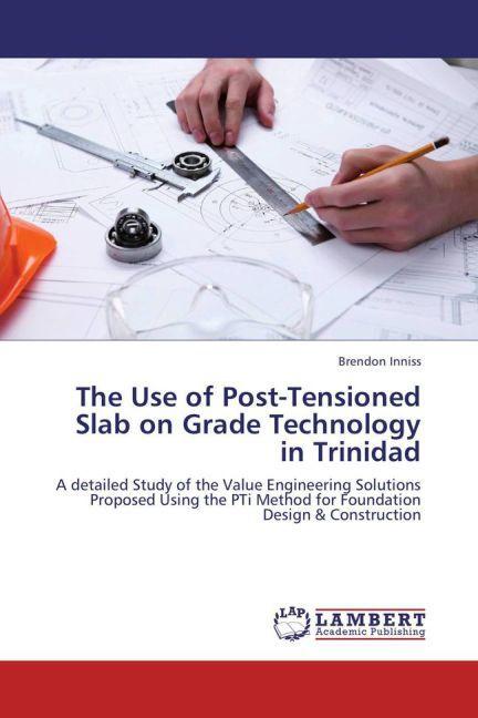 The Use of Post-Tensioned Slab on Grade Technology in Trinidad (Brendon Inniss, 2013)