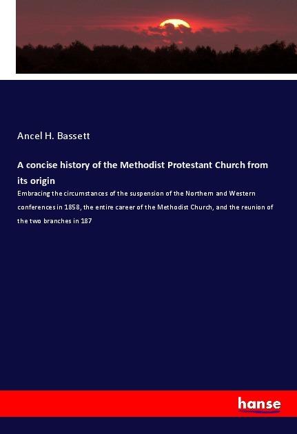 Image du produit A concise history of the Methodist Protestant Church from its origin (Allemand, Ancel H. Bassett, 2019)