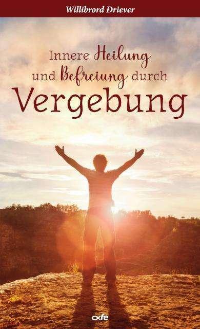 Produktbild Innere Heilung und Befreiung durch Vergebung (Deutsch, Willibrord Driever, 2024)