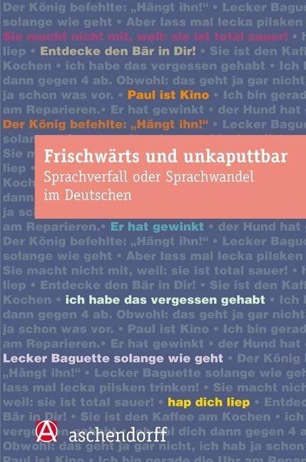frischwärts und unkaputtbar. Sprachverfall oder Sprachwandel im Deutschen (Deutsch, Markus Denkler, Elvira Topalovic, Wolfgang Imo, Susanne Günthner, Dorothee Meer, 2008)