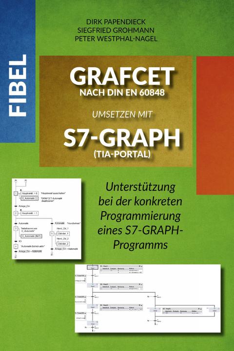 Actual product image Fibel GRAFCET nach DIN EN 60848 umsetzen mit S7-GRAPH (TIA-Portal) (German, Peter Westphal-Nagel, Siegfried Grohmann, Dirk Papendieck, 2022)