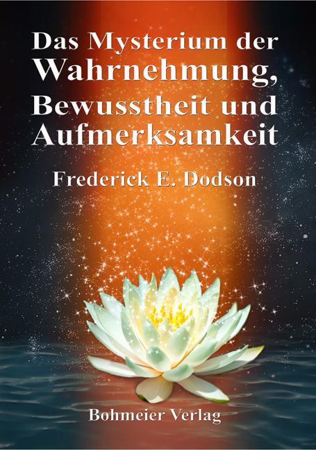 Produktbild Das Mysterium der Wahrnehmung, Bewusstheit und Aufmerksamkeit (Deutsch, Frederick E. Dodson, 2017)