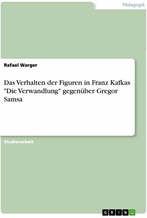 Produktbild Das Verhalten der Figuren in Franz Kafkas 'Die Verwandlung' gegenüber Gregor Samsa (Deutsch, Rafael Warger, 2019)