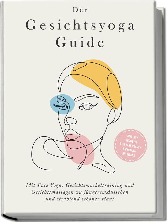Actual product image Der Gesichtsyoga Guide: Mit Face Yoga, Gesichtsmuskeltraining und Gesichtsmassagen zu jüngerem Ausse (German, Katharina Feenders, 2024)