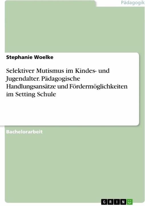 Produktbild Selektiver Mutismus im Kindes- und Jugendalter. Pädagogische Handlungsansätze und Fördermöglich (Deutsch, Stephanie Woelke, 2023)