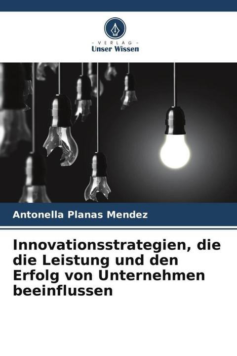 Produktbild Innovationsstrategien, die die Leistung und den Erfolg von Unternehmen beeinflussen (Deutsch, Antonella Planas Mendez, 2023)