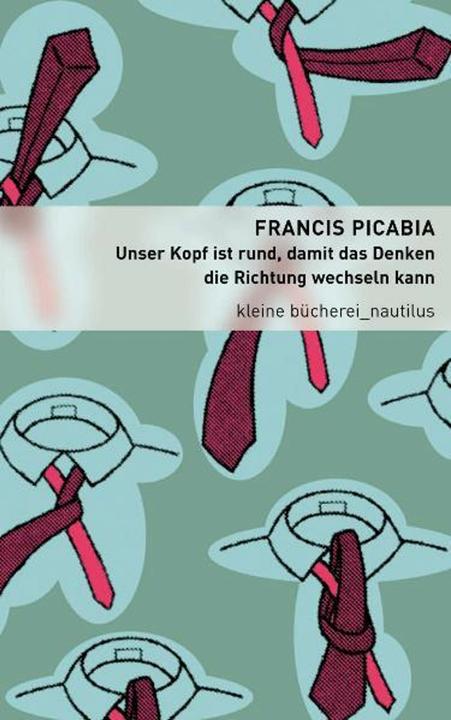 Image du produit Unser Kopf ist rund, damit das Denken die Richtung wechseln kann (Allemand, Francis Picabia, Pierre Gallissaires, Hanna Mittelstädt, 2011)