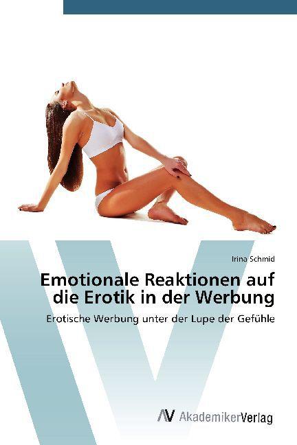 Produktbild Emotionale Reaktionen auf die Erotik in der Werbung (Deutsch, Irina Schmid, 2014)