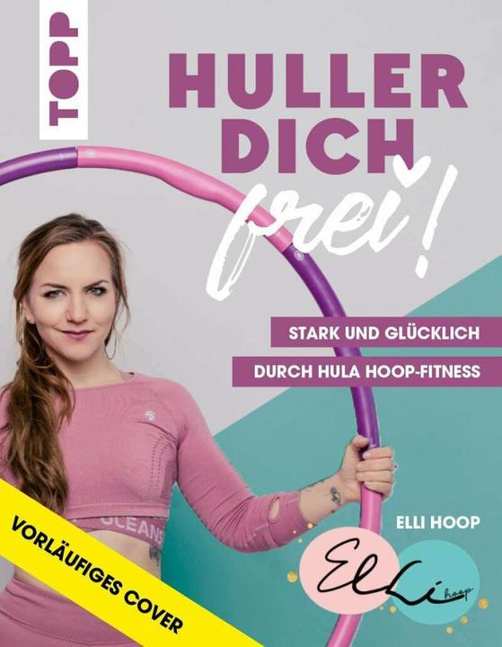 Actual product image Huller dich frei! mit Elli Hoop. Stark und glücklich durch Hula Hoop Fitness (German, Elli Hoop, 2020)