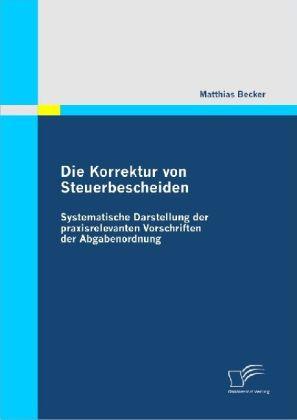Produktbild Die Korrektur von Steuerbescheiden - Systematische Darstellung der praxisrelevanten Vorschriften der (Matthias Becker, 2009)