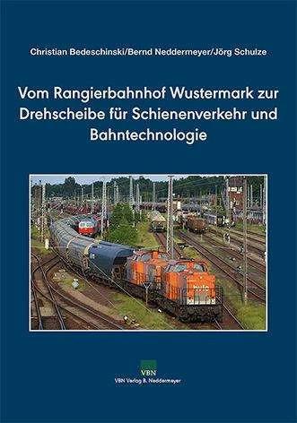 Image du produit Vom Rangierbahnhof Wustermark zur Drehscheibe für Schienenverkehr und Bahntechnologie (Allemand, Bernd Neddermeyer, Jörg Schulze, Christian Bedeschinski, 2018)