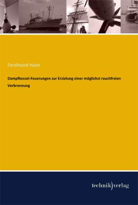 Produktbild Dampfkessel-Feuerungen zur Erzielung einer möglichst rauchfreien Verbrennung (Deutsch, Ferdinand Haier, 2013)