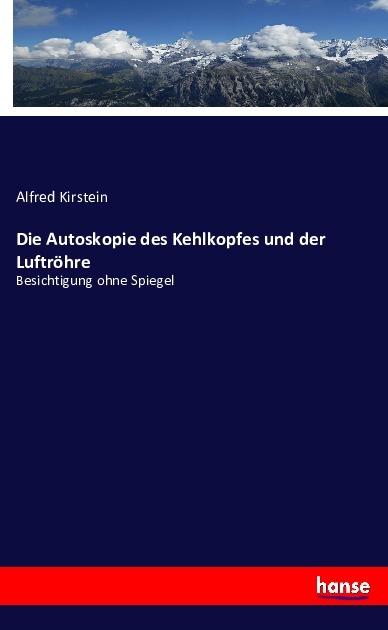 Produktbild Die Autoskopie des Kehlkopfes und der Luftröhre (Alfred Kirstein, 2016)