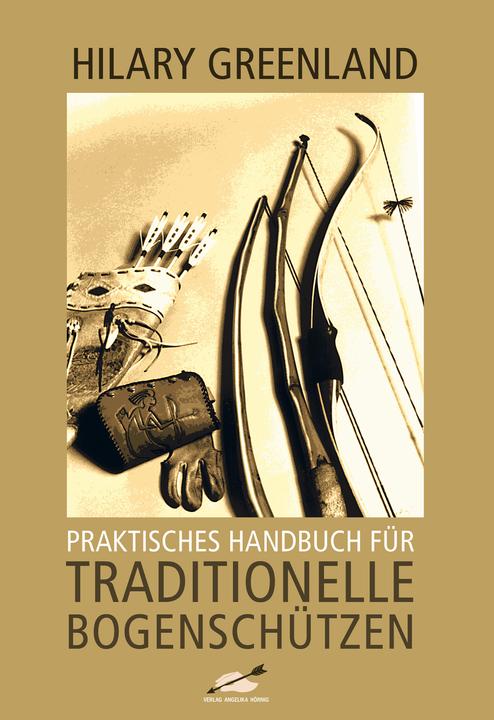 Image du produit Praktisches Handbuch für Traditionelle Bogenschützen 20071121 (Allemand, Haiko Hörnig, Ekkehard Hoehn, Hilary Greenland, 2018)