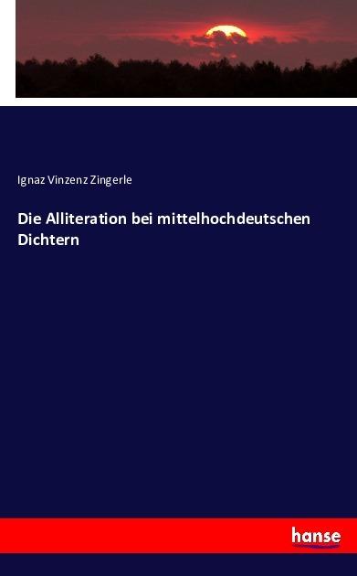 Produktbild Die Alliteration bei mittelhochdeutschen Dichtern (Deutsch, Ignaz Vincenz Zingerle, 2016)