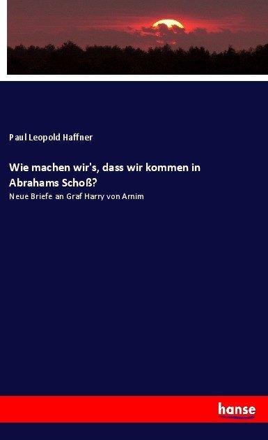 Produktbild Wie machen wir's, dass wir kommen in Abrahams Schoss? (Paul Leopold Haffner, 2017)