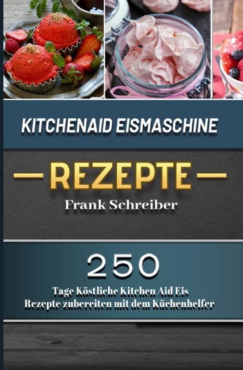 Produktbild Schreiber:Kitchenaid Eismaschine Rezept (Frank Schreiber, 2021)