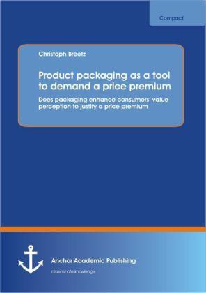 Produktbild Product packaging as tool to demand a price premium: Does packaging enhance consumers value percepti (Deutsch, Christoph Breetz, 2014)