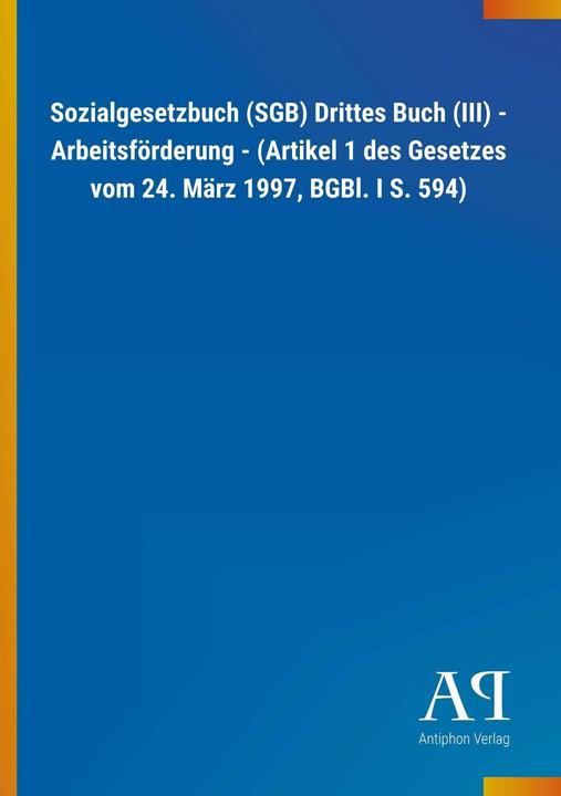 Actual product image Sozialgesetzbuch (SGB) Drittes Buch (III) - Arbeitsförderung - (Artikel 1 des Gesetzes vom 24. (German, Antiphon publishing house, 2019)