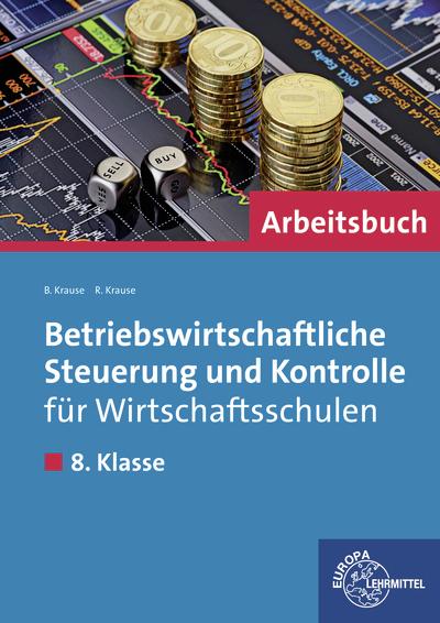Produktbild Betriebswirtschaftliche Steuerung und Kontrolle für Wirtschaftsschulen. Arbeitsbuch (Deutsch, Brigitte Krause, Roland Krause, 2015)