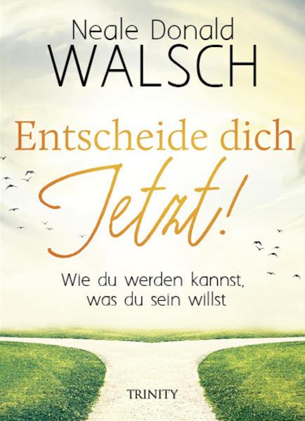 Entscheide dich jetzt! (Deutsch, Neale Donald Walsch, 2019)