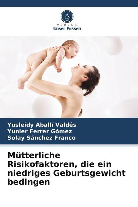 Image du produit Mütterliche Risikofaktoren, die ein niedriges Geburtsgewicht bedingen (Yunier Ferrer Gómez, Yusleidy Aballí Valdés, Solay Sánchez Franco, 2022)