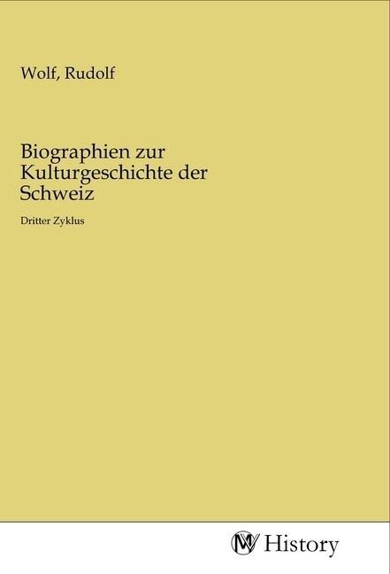 Produktbild Biographien zur Kulturgeschichte der Schweiz (Rudolf Wolf, 2020)