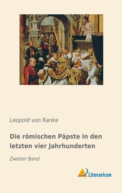 Produktbild Die römischen Päpste in den letzten vier Jahrhunderten (Deutsch, Leopold von Ranke, 2018)