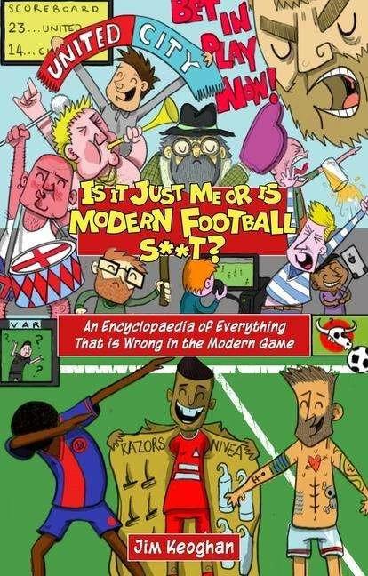 Produktbild Is it Just Me or is Modern Football S**t? (Englisch, Jim Keoghan, 2021)