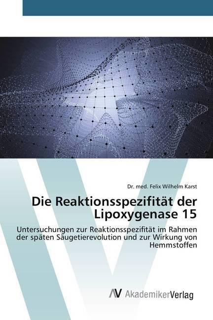 Produktbild Die Reaktionsspezifität der Lipoxygenase 15 (Felix Wilhelm Karst, 2018)