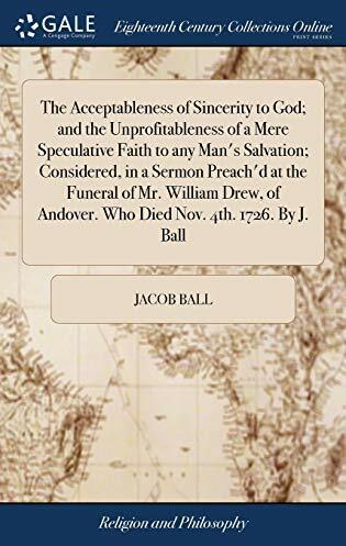 Actual product image The Acceptableness of Sincerity to God- And the Unprofitableness of a Mere Speculative Faith to (English, Jacob Ball, 2018)