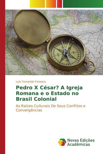Produktbild Pedro X César? A Igreja Romana e o Estado no Brasil Colonial (Luís Fernando Fonseca, 2015)