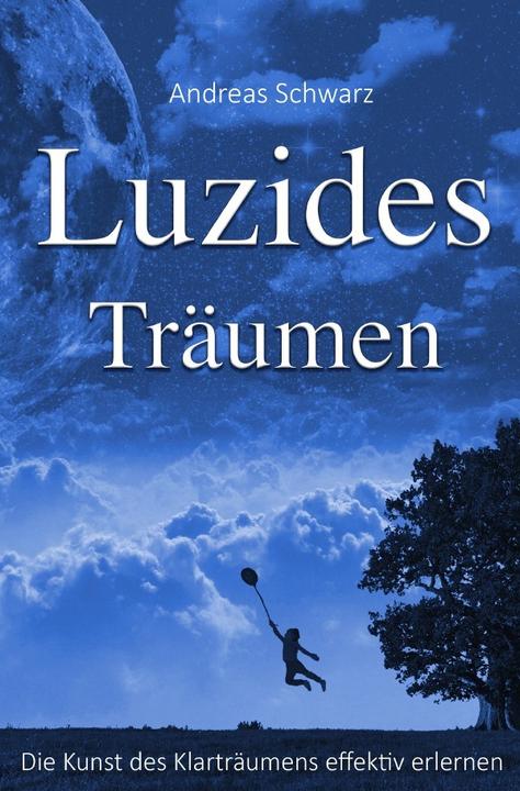 Luzides Träumen - Die Kunst des Klarträumens effektiv erlernen (Deutsch, Andreas Schwarz, 2017)