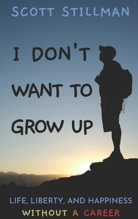 Actual product image I Don/'t Want To Grow Up: Life, Liberty, and Happiness. Without a Career. (English, Scott Stillman, 2021)