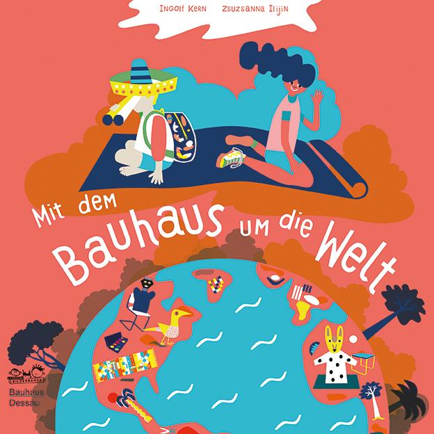 Produktbild Mit dem Bauhaus um die Welt (Deutsch, Jutta Stein, Stiftung Bauhaus Dessau, Zsuzsanna Ilijin, Ingolf Kern, 2019)