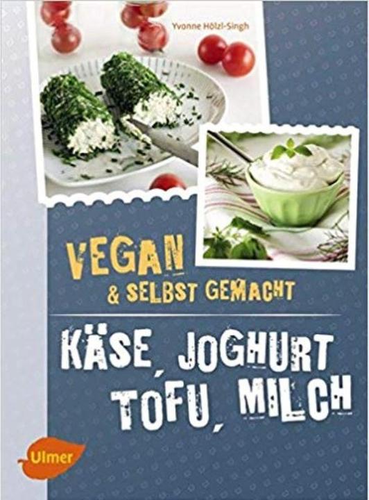 Käse, Joghurt, Tofu, Milch. Vegan und selbstgemacht (Deutsch, Yvonne Hölzl-Singh, 2017)