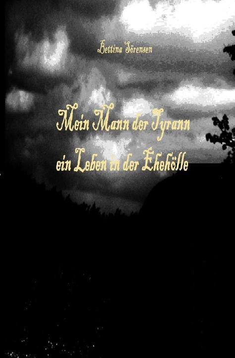 Produktbild Mein Mann der Tyrann - ein Leben in der Ehehölle (Deutsch, Bettina Sörensen, 2016)