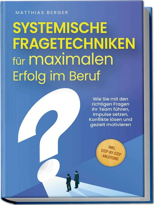 Produktbild Systemische Fragetechniken für maximalen Erfolg im Beruf: Wie Sie mit den richtigen Fragen Ihr Team (Deutsch, Matthias Berger, Charlotte Davis, 2024)