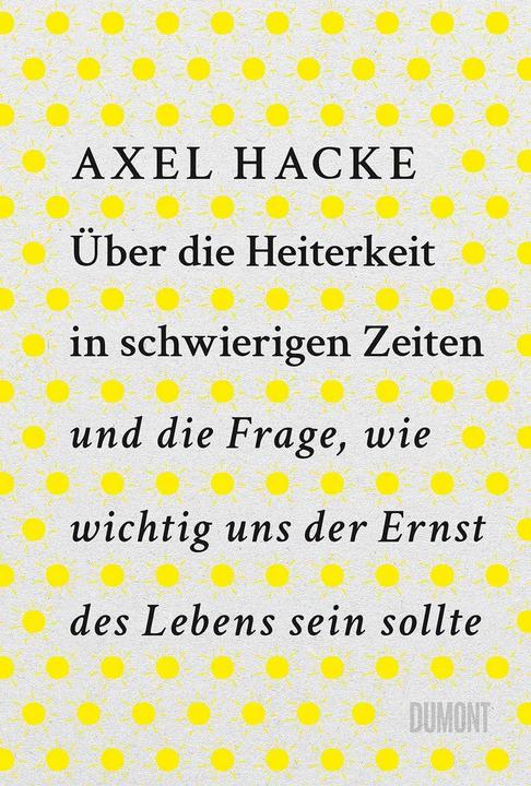 Über die Heiterkeit in schwierigen Zeiten und die Frage, wie wichtig uns der Ernst des Lebens sein (Allemand, Axel Hoe, 2023)