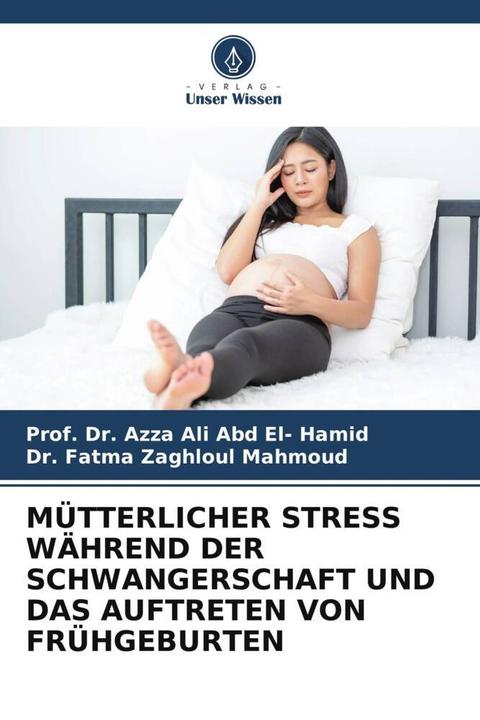 Produktbild Mütterlicher Stress Während Der Schwangerschaft Und Das Auftreten Von Frühgeburten (Deutsch, Azza Ali Abdel Hamid, Dr. Fatma Zaghloul Mahmoud, 2022)