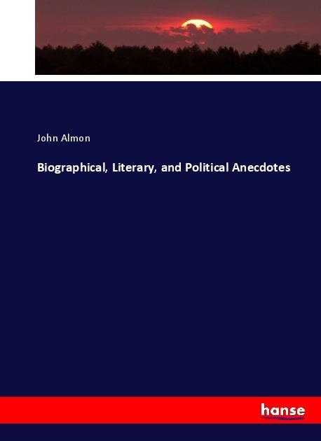 Produktbild Biographical, Literary, and Political Anecdotes (Deutsch, John Almon, 2017)