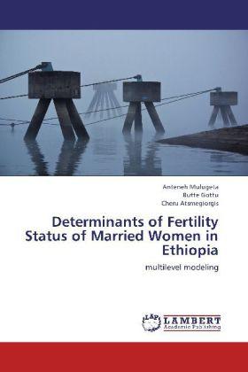 Produktbild Determinants of Fertility Status of Married Women in Ethiopia (Butte Gottu, Cheru Atsmegiorgis, Anteneh Mulugeta, 2012)